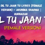 Dil Tu Jaan Tu Lyrics (Female Version) – Arunima Sharma | Gurnazar