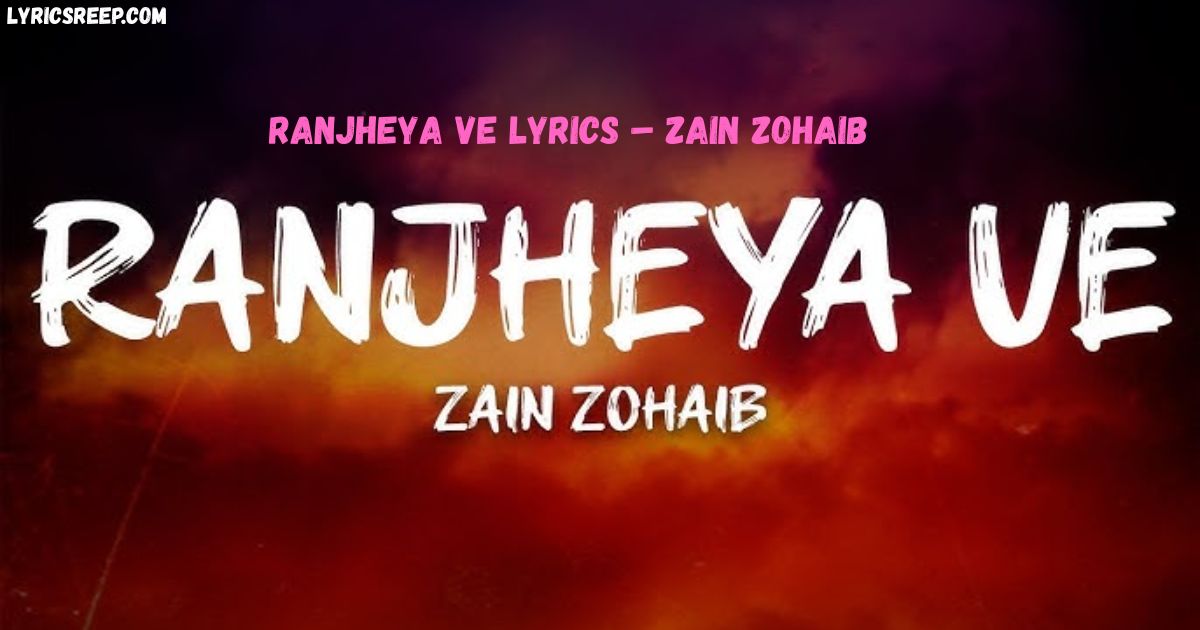 Ranjheya Ve Lyrics – Zain Zohaib