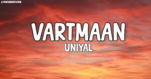 Vartmaan Lyrics - UNIYAL