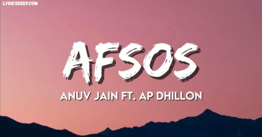 Afsos Song Lyrics - Anuv Jain, Ap Dhillon | Jo Guroor Si Oh Fizool Si