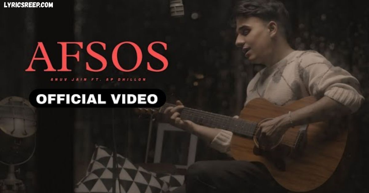 Afsos Song Lyrics – Anuv Jain, Ap Dhillon | Jo Guroor Si Oh Fizool Si