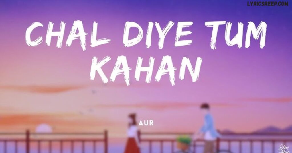 Chal Diye Tum Kahan Lyrics