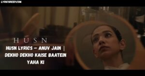 Husn Lyrics – Anuv Jain | Dekho Dekho Kaise Baatein Yaha Ki
