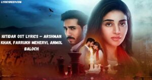 Iqtidar OST Lyrics – Arshman Khan, Farrukh Mehervi, Anmol Baloch