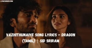 Vazhithunaiye Song Lyrics - Dragon (Tamil) | Sid Sriram