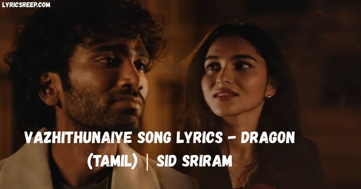 Vazhithunaiye Song Lyrics - Dragon (Tamil) | Sid Sriram