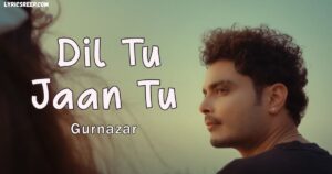 Dil Tu Jaan Tu Lyrics – Gurnazar, Kritika Yadav