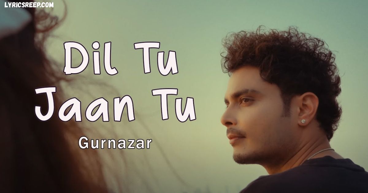 Dil Tu Jaan Tu Lyrics – Gurnazar, Kritika Yadav