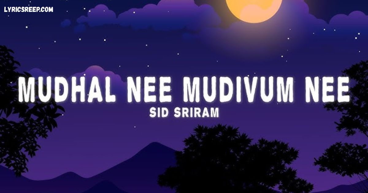 Mudhal Nee Mudivum Nee Lyrics – Sid Sriram | Tamil Romantic Song