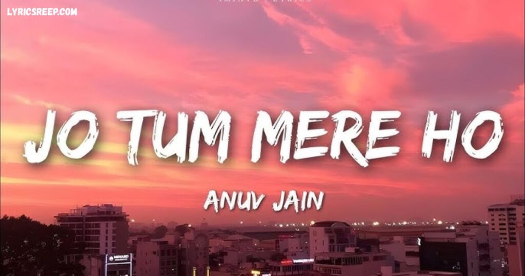 Jo Tum Mere Ho Song Lyrics - Anuv Jain