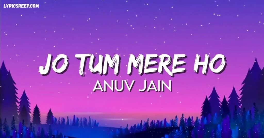 Jo Tum Mere Ho Song Lyrics - Anuv JainJo Tum Mere Ho Song Lyrics - Anuv Jain