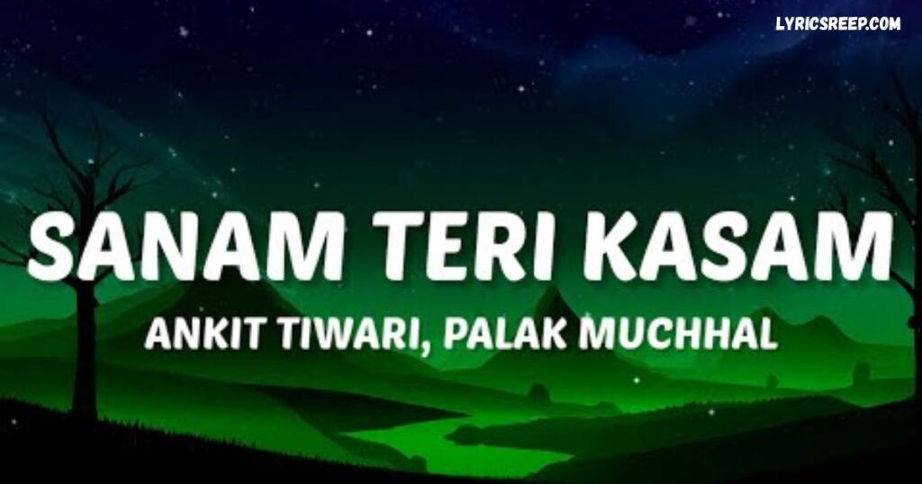 Sanam Teri Kasam Song Lyrics – Ankit Tiwari, Palak Muchhal
