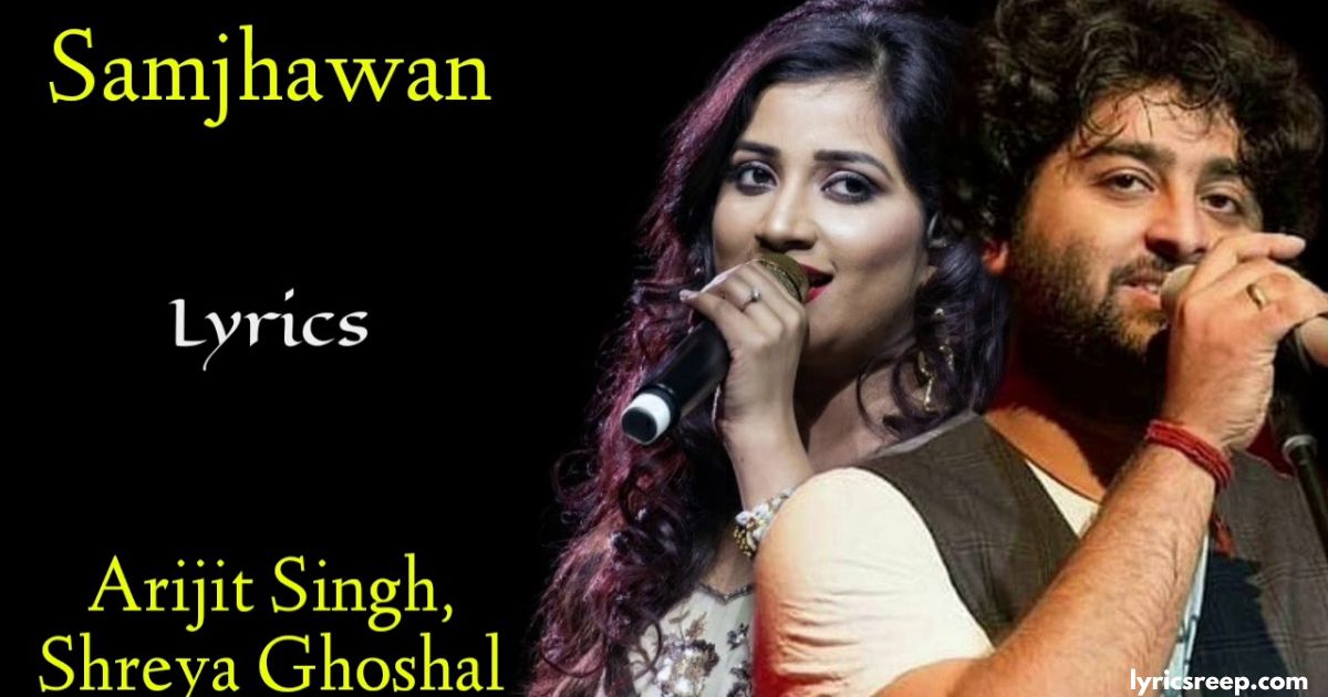 Main Tenu Samjhawan Ki Lyrics – Arijit Singh | Shreya Ghoshal